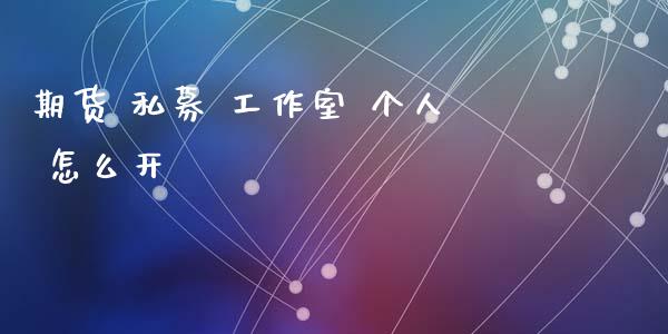 期货 私募 工作室 个人 怎么开_https://www.ltsssb.com_期货行情_第1张