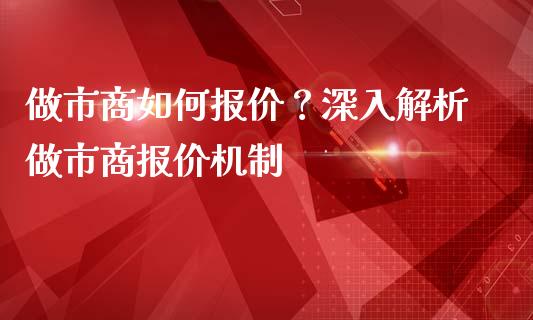 做市商如何报价？深入解析做市商报价机制_https://www.ltsssb.com_基金频道_第1张
