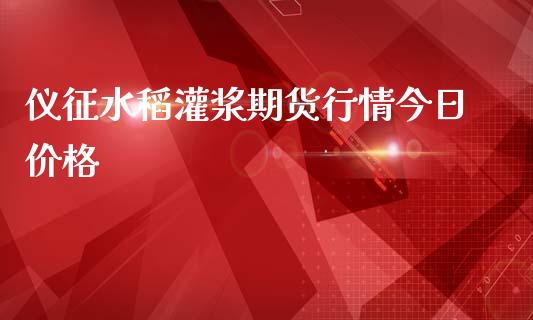 仪征水稻灌浆期货行情今日价格_https://www.ltsssb.com_期货行情_第1张