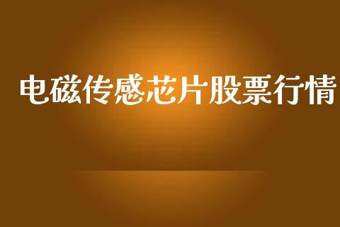 电磁传感芯片股票行情_https://www.ltsssb.com_股市分析_第1张