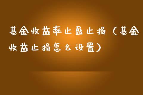 基金收益率止盈止损（基金收益止损怎么设置）_https://www.ltsssb.com_基金频道_第1张
