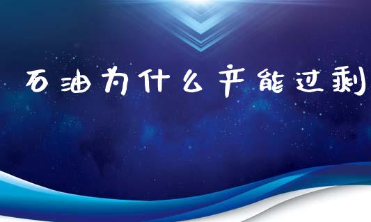 石油为什么产能过剩_https://www.ltsssb.com_期货在线_第1张