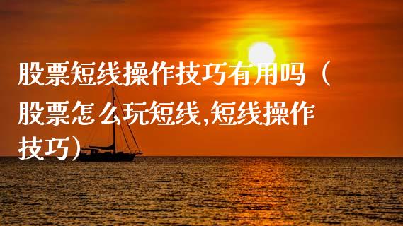 股票短线操作技巧有用吗（股票怎么玩短线,短线操作技巧）_https://www.ltsssb.com_股市分析_第1张