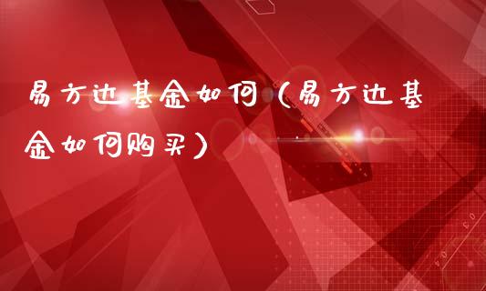 易方达基金如何（易方达基金如何购买）_https://www.ltsssb.com_国际财经_第1张