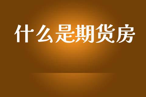 什么是期货房_https://www.ltsssb.com_国际财经_第1张