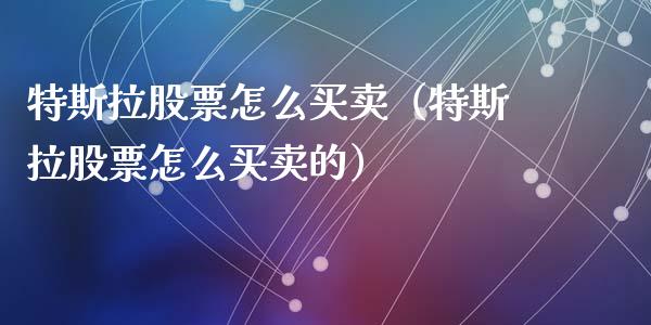 特斯拉股票怎么买卖（特斯拉股票怎么买卖的）_https://www.ltsssb.com_新股数据_第1张