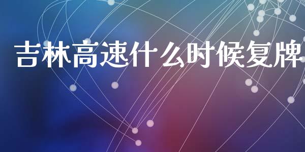吉林高速什么时候复牌_https://www.ltsssb.com_国际财经_第1张
