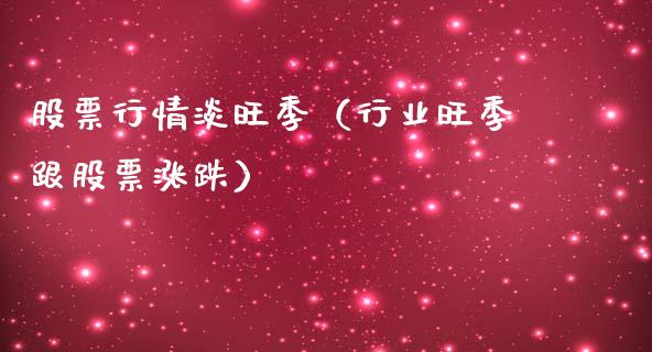 股票行情淡旺季（行业旺季跟股票涨跌）_https://www.ltsssb.com_新股数据_第1张