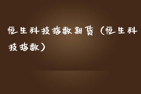恒生科技指数期货（恒生科技指数）_https://www.ltsssb.com_期货密码_第1张