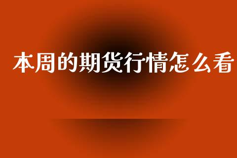 本周的期货行情怎么看_https://www.ltsssb.com_期货在线_第1张