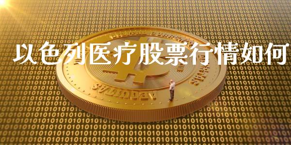 以色列医疗股票行情如何_https://www.ltsssb.com_股市分析_第1张