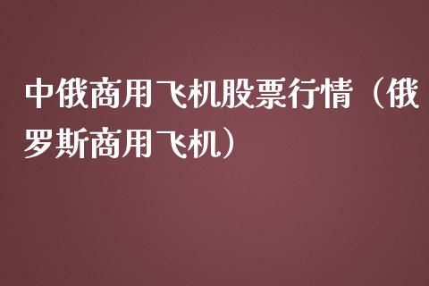 中俄商用飞机股票行情（俄罗斯商用飞机）_https://www.ltsssb.com_股市分析_第1张