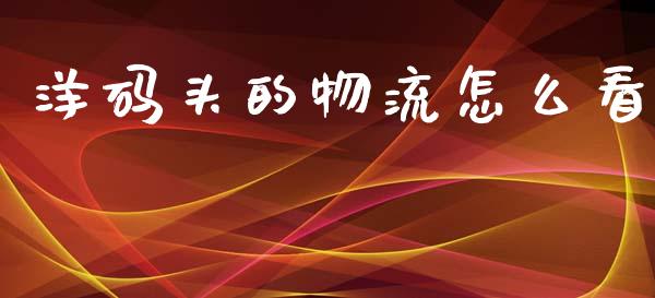洋码头的物流怎么看_https://www.ltsssb.com_期货在线_第1张