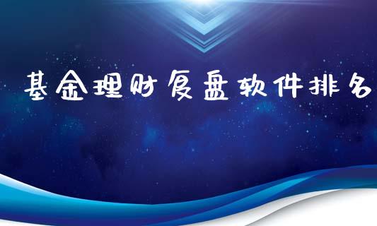 基金理财复盘软件排名_https://www.ltsssb.com_基金频道_第1张