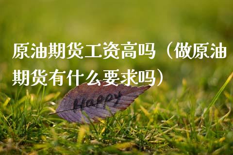 原油期货工资高吗（做原油期货有什么要求吗）_https://www.ltsssb.com_期货行情_第1张