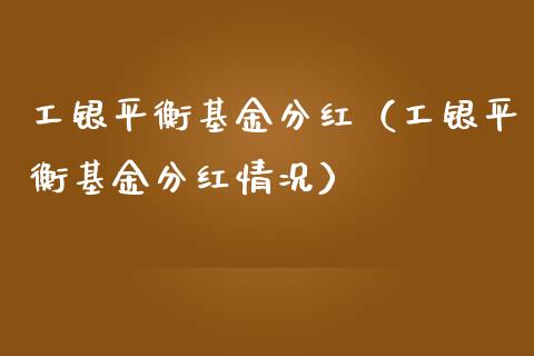 工银平衡基金分红（工银平衡基金分红情况）_https://www.ltsssb.com_国际财经_第1张