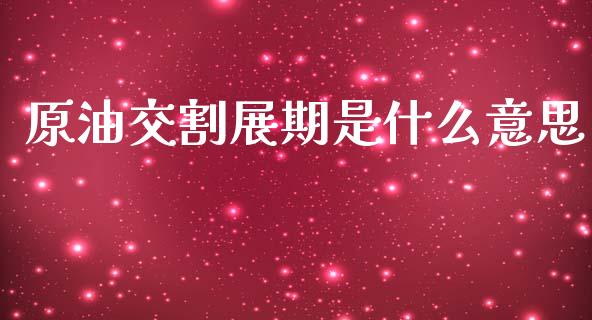 原油交割展期是什么意思_https://www.ltsssb.com_期货行情_第1张