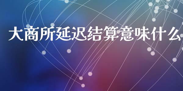 大商所延迟结算意味什么_https://www.ltsssb.com_期货在线_第1张