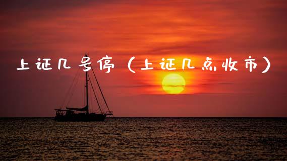 上证几号停（上证几点收市）_https://www.ltsssb.com_期货密码_第1张