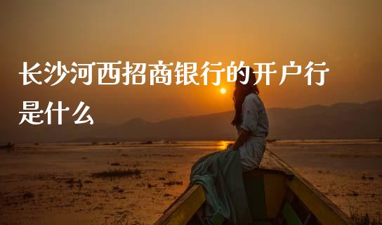 长沙河西招商银行的开户行是什么_https://www.ltsssb.com_期货密码_第1张