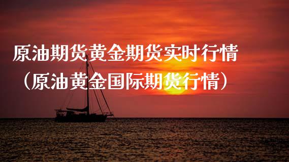 原油期货黄金期货实时行情（原油黄金国际期货行情）_https://www.ltsssb.com_期货密码_第1张