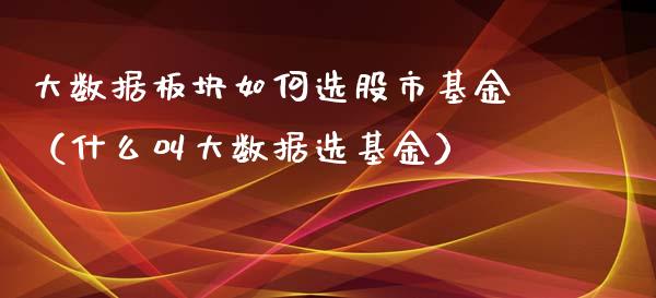 大数据板块如何选股市基金（什么叫大数据选基金）_https://www.ltsssb.com_基金频道_第1张