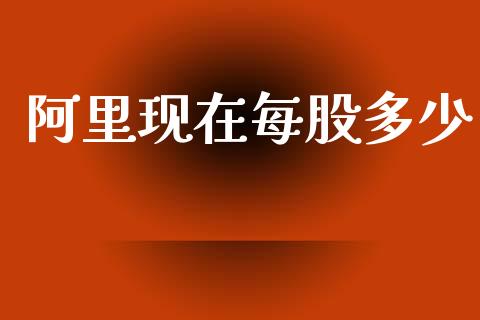 阿里现在每股多少_https://www.ltsssb.com_基金频道_第1张