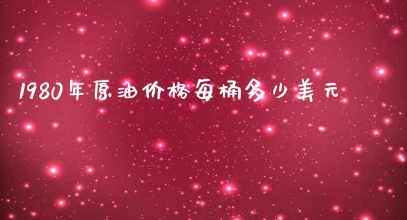 1980年原油价格每桶多少美元_https://www.ltsssb.com_期货密码_第1张