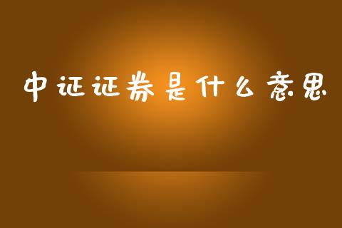 中证证券是什么意思_https://www.ltsssb.com_基金频道_第1张