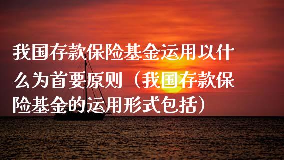 我国存款保险基金运用以什么为首要原则（我国存款保险基金的运用形式包括）_https://www.ltsssb.com_基金频道_第1张