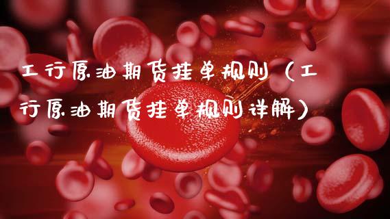 工行原油期货挂单规则（工行原油期货挂单规则详解）_https://www.ltsssb.com_期货密码_第1张