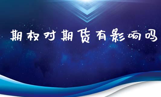 期权对期货有影响吗_https://www.ltsssb.com_新股数据_第1张