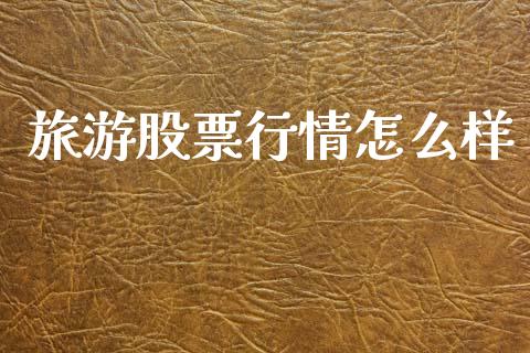 旅游股票行情怎么样_https://www.ltsssb.com_股票理论_第1张