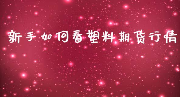 新手如何看塑料期货行情_https://www.ltsssb.com_期货在线_第1张