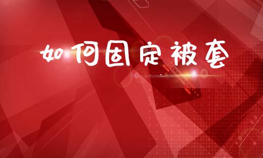 如何固定被套_https://www.ltsssb.com_新股数据_第1张