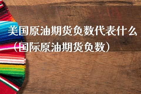 美国原油期货负数代表什么（国际原油期货负数）_https://www.ltsssb.com_期货密码_第1张