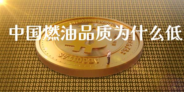 中国燃油品质为什么低_https://www.ltsssb.com_期货密码_第1张