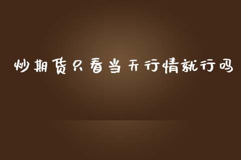 炒期货只看当天行情就行吗_https://www.ltsssb.com_期货行情_第1张