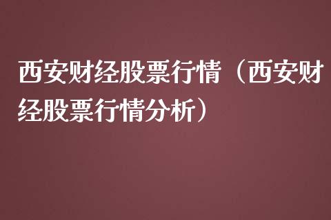 西安财经股票行情（西安财经股票行情分析）_https://www.ltsssb.com_股市分析_第1张