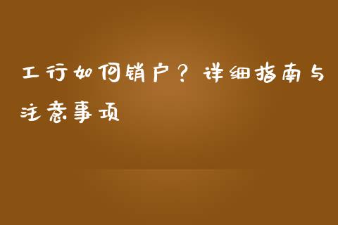 工行如何销户?详细指南与注意事项_股票理论_第1张_IT财经网 工行如何销户?详细指南与注意事项_https://www.ltsssb.com_股票理论_第1张