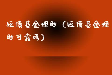 短债基金理财（短债基金理财可靠吗）_https://www.ltsssb.com_基金频道_第1张