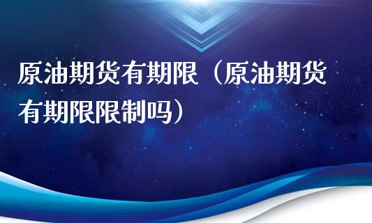 原油期货有期限（原油期货有期限限制吗）_https://www.ltsssb.com_期货行情_第1张