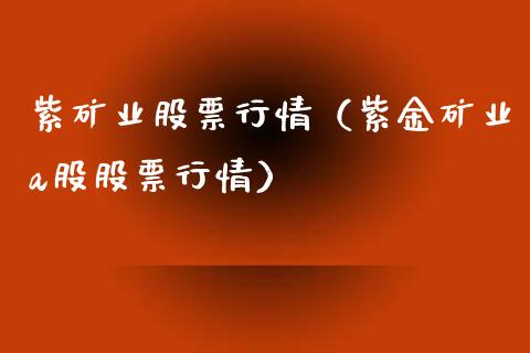 紫矿业股票行情（紫金矿业a股股票行情）_https://www.ltsssb.com_新股数据_第1张