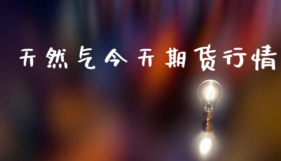 天然气今天期货行情_https://www.ltsssb.com_期货在线_第1张