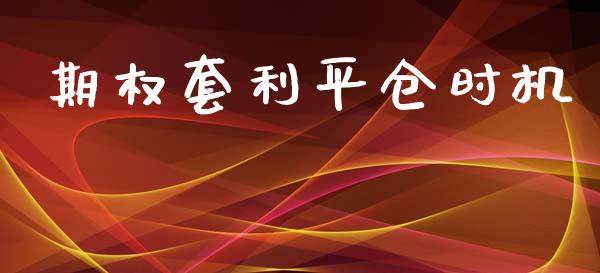 期权套利平仓时机_https://www.ltsssb.com_国际财经_第1张