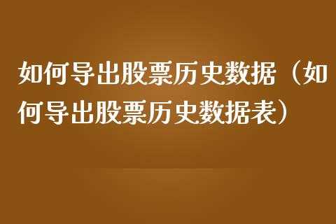 如何导出股票历史数据（如何导出股票历史数据表）_https://www.ltsssb.com_股票理论_第1张