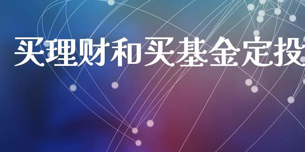 买理财和买基金定投_https://www.ltsssb.com_基金频道_第1张