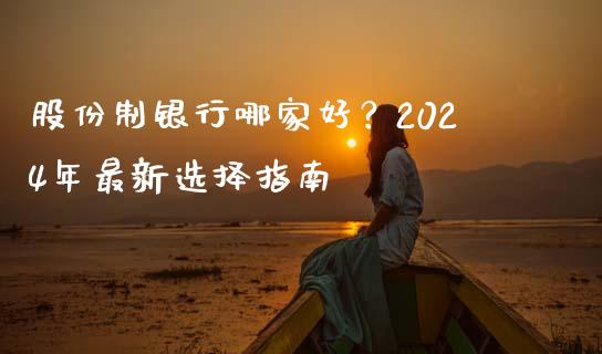 股份制银行哪家好？2024年最新选择指南_https://www.ltsssb.com_股市分析_第1张