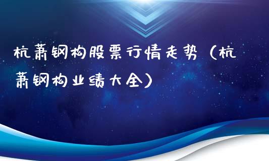 杭萧钢构股票行情走势（杭萧钢构业绩大全）_https://www.ltsssb.com_股票理论_第1张
