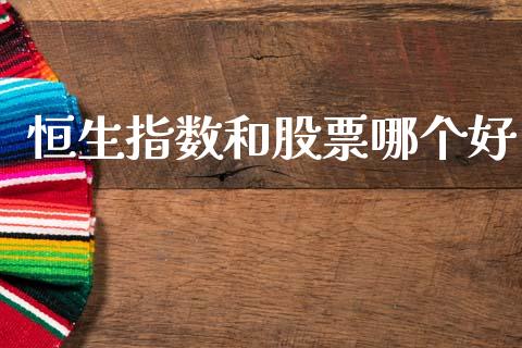 恒生指数和股票哪个好_https://www.ltsssb.com_股票理论_第1张